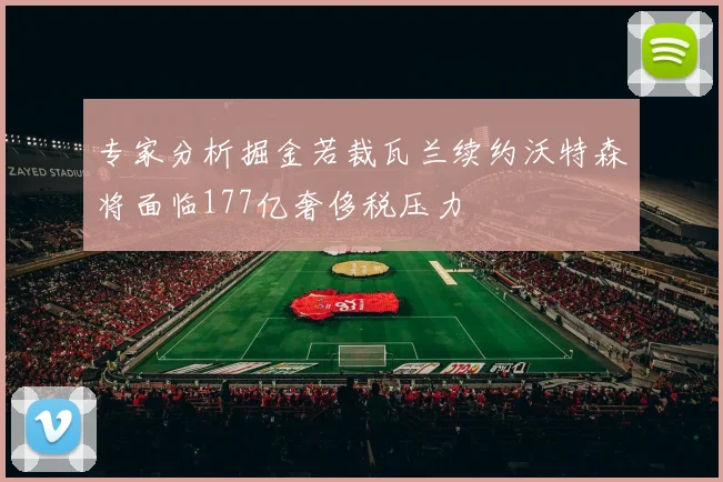 专家分析掘金若裁瓦兰续约沃特森将面临177亿奢侈税压力